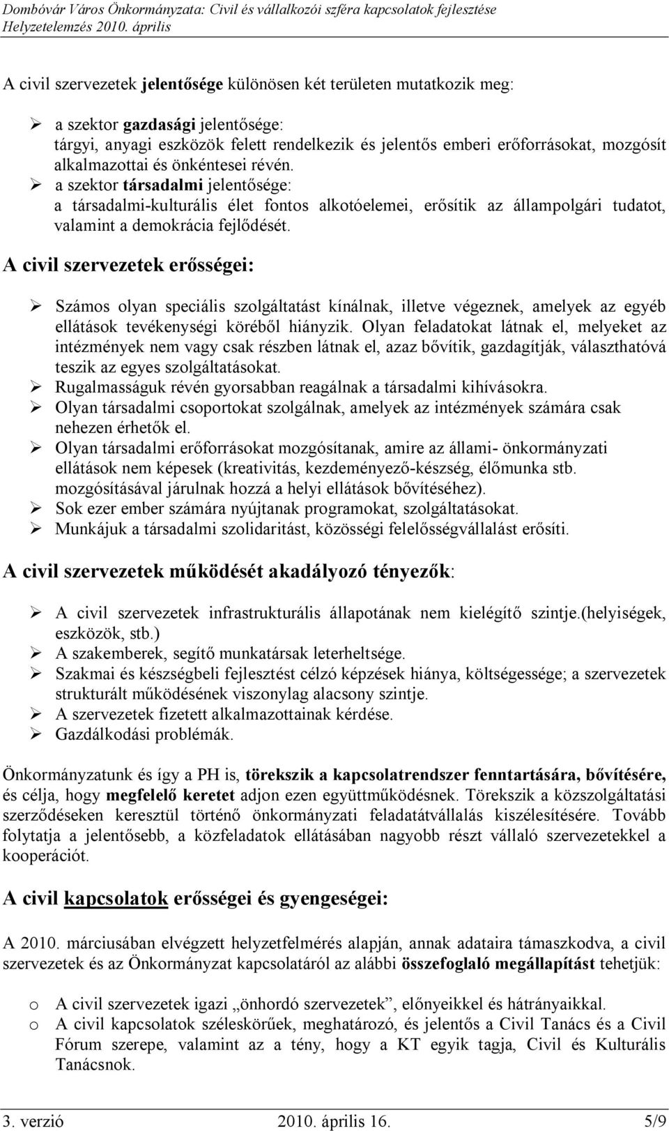 A civil szervezetek erősségei: Számos olyan speciális szolgáltatást kínálnak, illetve végeznek, amelyek az egyéb ellátások tevékenységi köréből hiányzik.