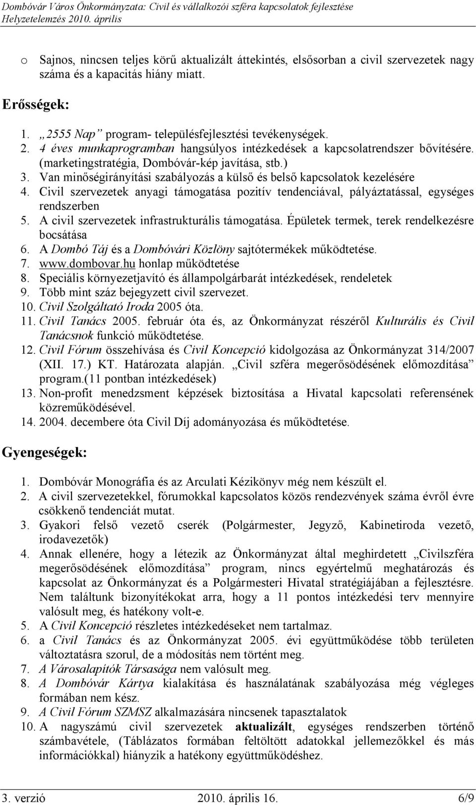 Van minőségirányítási szabályozás a külső és belső kapcsolatok kezelésére 4. Civil szervezetek anyagi támogatása pozitív tendenciával, pályáztatással, egységes rendszerben 5.