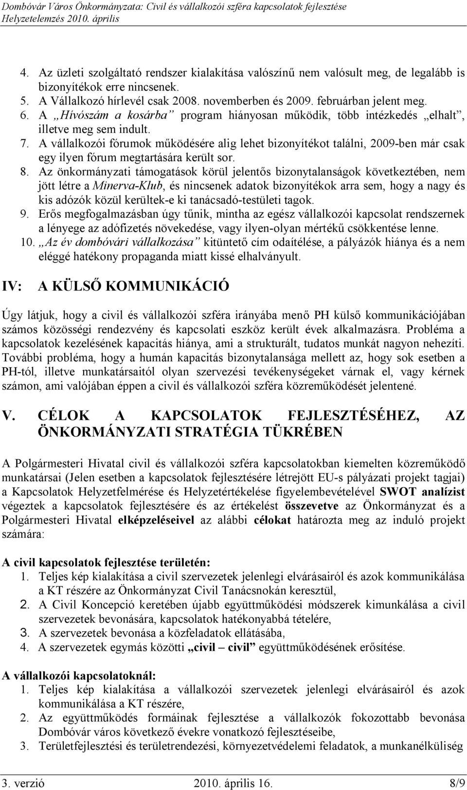 A vállalkozói fórumok működésére alig lehet bizonyítékot találni, 2009-ben már csak egy ilyen fórum megtartására került sor. 8.