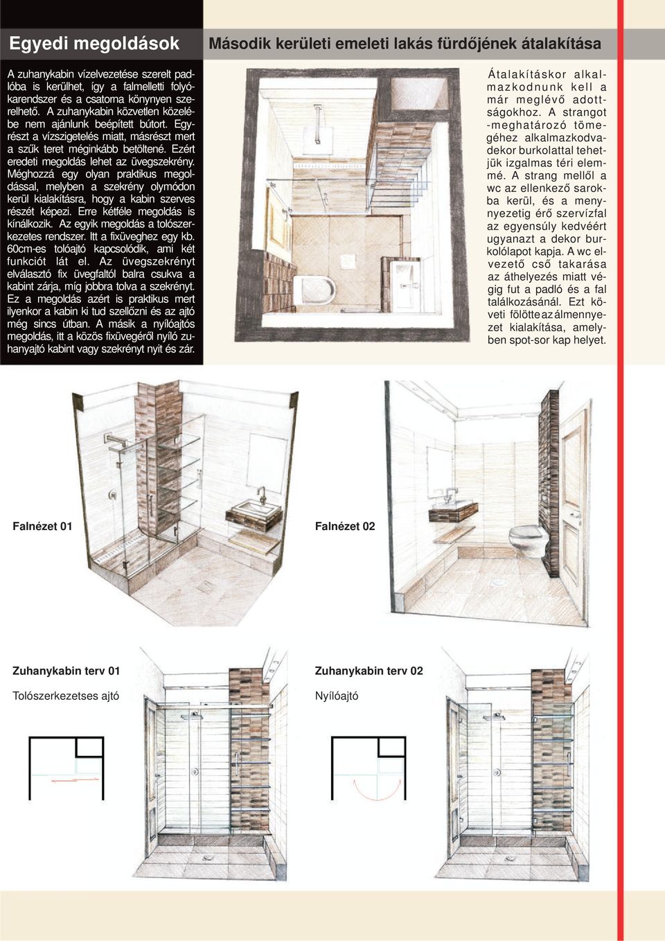 Méghozzá egy olyan praktikus megoldással, melyben a szekrény olymódon kerül kialakításra, hogy a kabin szerves részét képezi. Erre kétféle megoldás is kínálkozik.