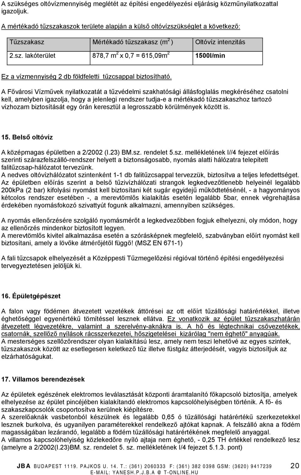 A Fővárosi Vízművek nyilatkozatát a tűzvédelmi szakhatósági állásfoglalás megkéréséhez csatolni kell, amelyben igazolja, hogy a jelenlegi rendszer tudja-e a mértékadó tűzszakaszhoz tartozó vízhozam