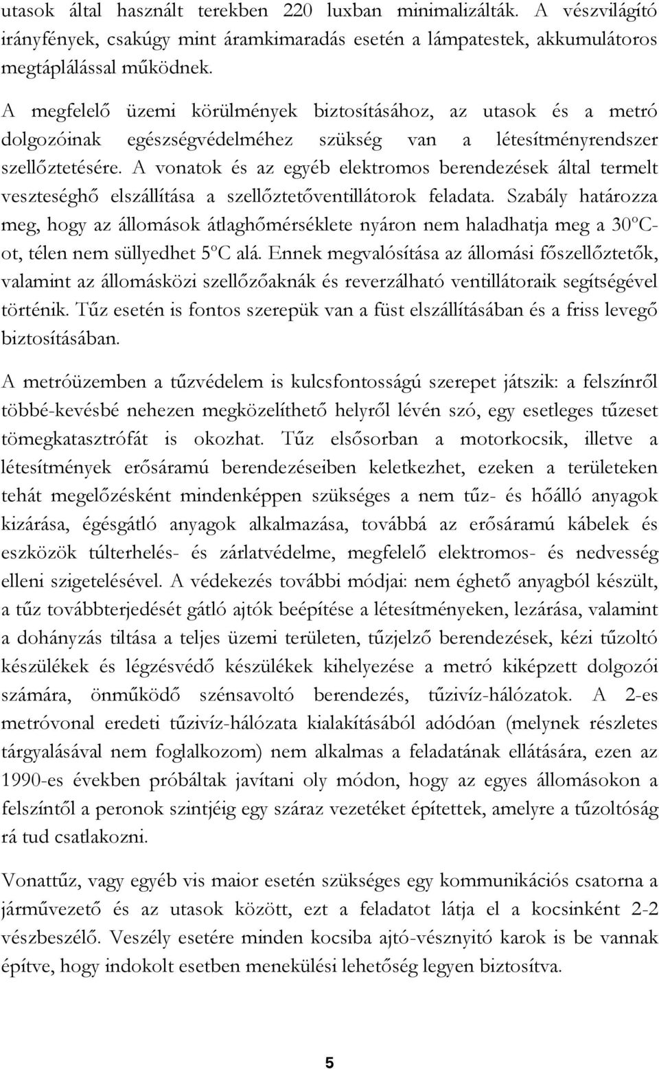 A vonatok és az egyéb elektromos berendezések által termelt veszteséghő elszállítása a szellőztetőventillátorok feladata.