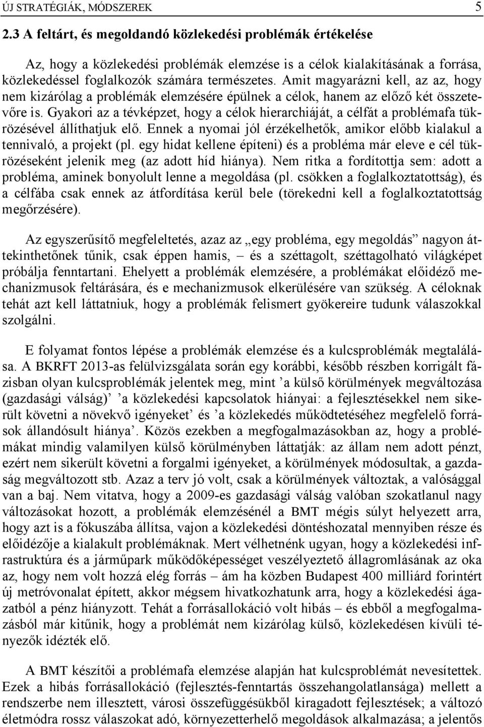 Amit magyarázni kell, az az, hogy nem kizárólag a problémák elemzésére épülnek a célok, hanem az előző két összetevőre is.