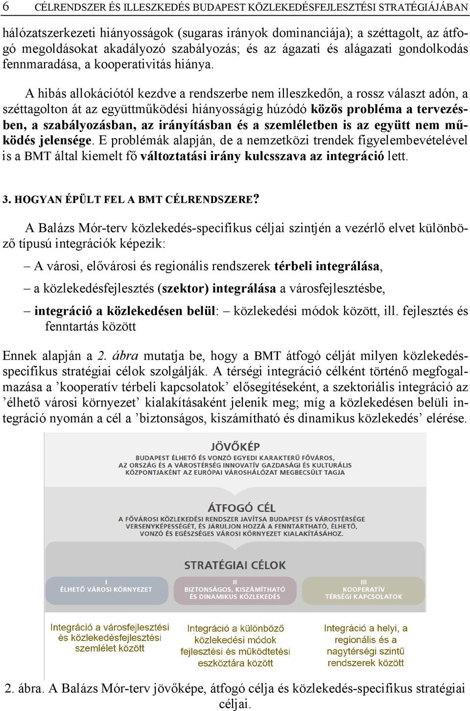 A hibás allokációtól kezdve a rendszerbe nem illeszkedőn, a rossz választ adón, a széttagolton át az együttműködési hiányosságig húzódó közös probléma a tervezésben, a szabályozásban, az irányításban