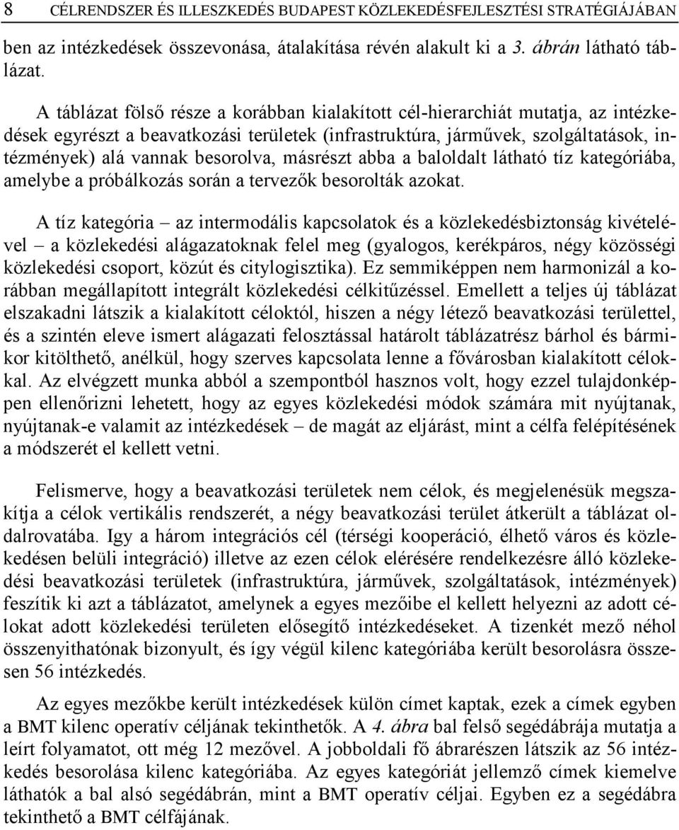 másrészt abba a baloldalt látható tíz kategóriába, amelybe a próbálkozás során a tervezők besorolták azokat.