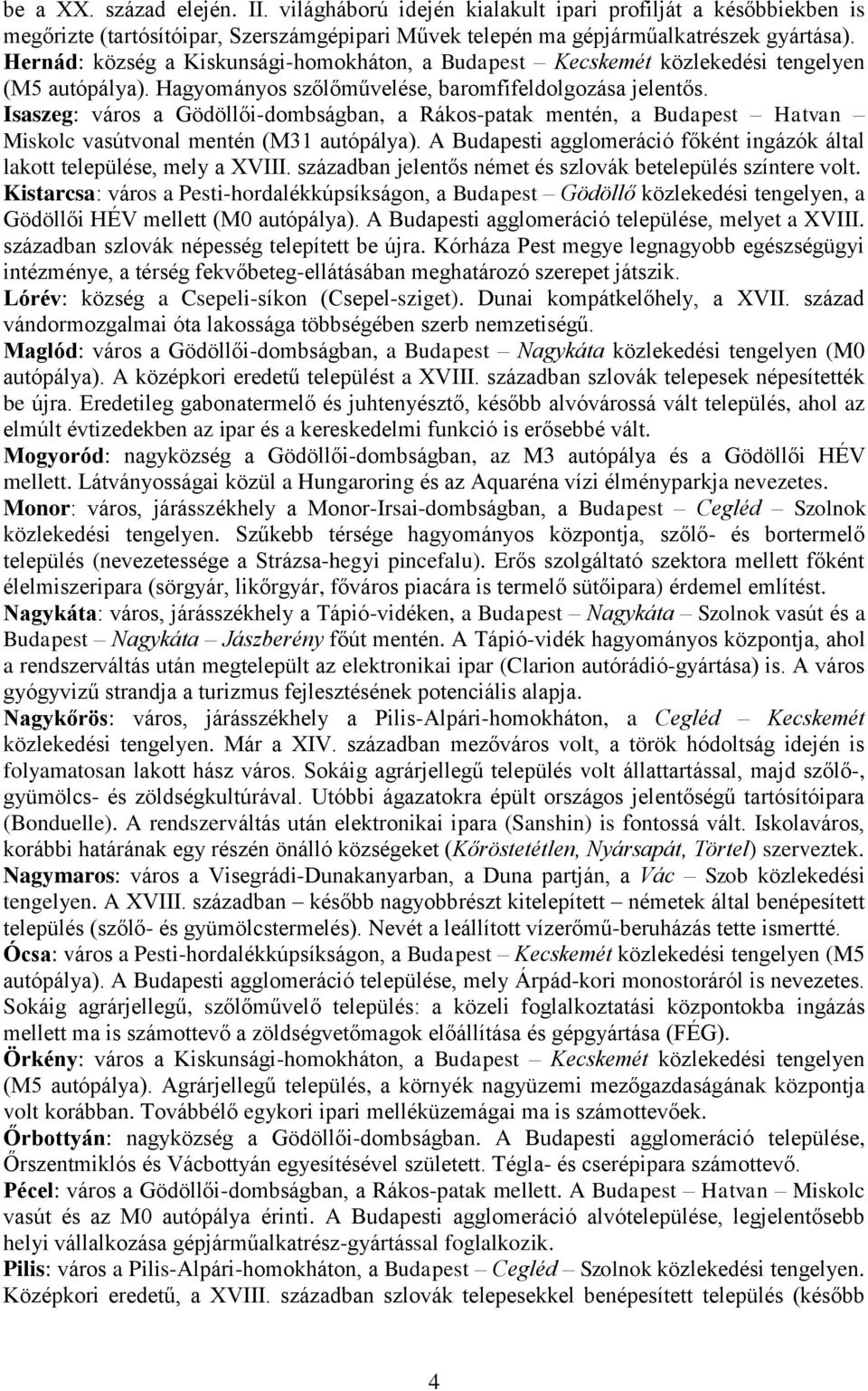 Isaszeg: város a Gödöllői-dombságban, a Rákos-patak mentén, a Budapest Hatvan Miskolc vasútvonal mentén (M31 autópálya). A Budapesti agglomeráció főként ingázók által lakott települése, mely a XVIII.