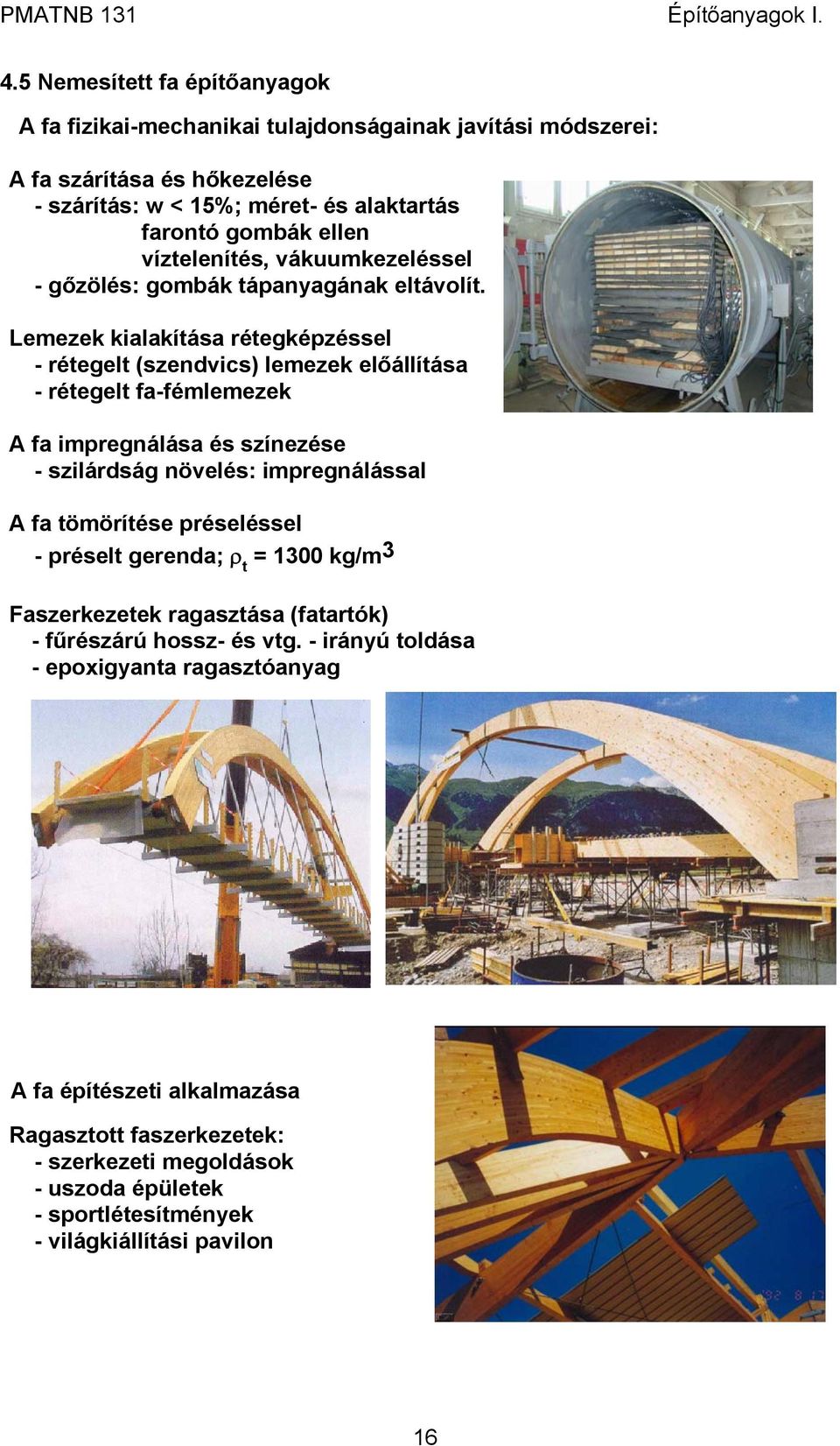 Lemezek kialakítása rétegképzéssel - rétegelt (szendvics) lemezek előállítása - rétegelt fa-fémlemezek A fa impregnálása és színezése - szilárdság növelés: impregnálással A fa tömörítése