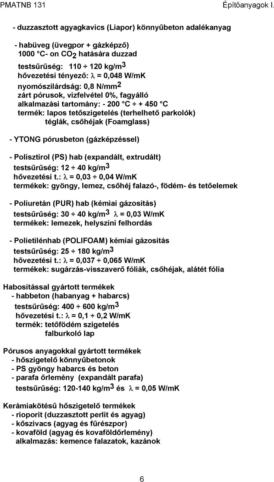pórusbeton (gázképzéssel) - Polisztirol (PS) hab (expandált, extrudált) testsűrűség: 12 40 kg/m 3 hővezetési t.