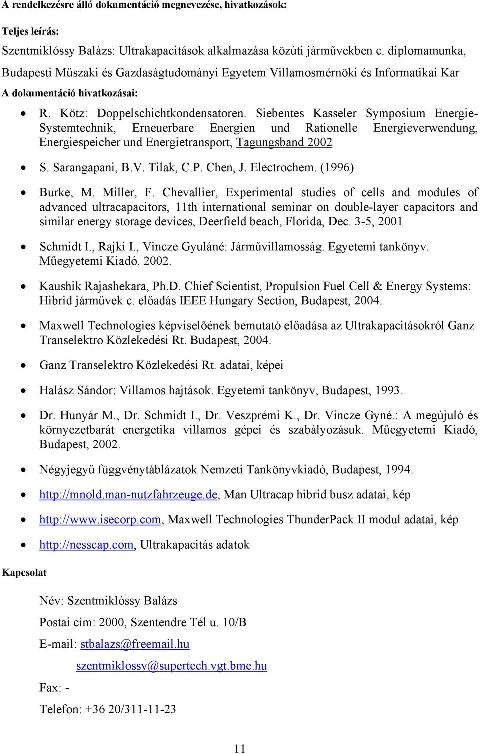 Siebentes Kasseler Symposium Energie- Systemtechnik, Erneuerbare Energien und Rationelle Energieverwendung, Energiespeicher und Energietransport, Tagungsband 2002 S. Sarangapani, B.V. Tilak, C.P.