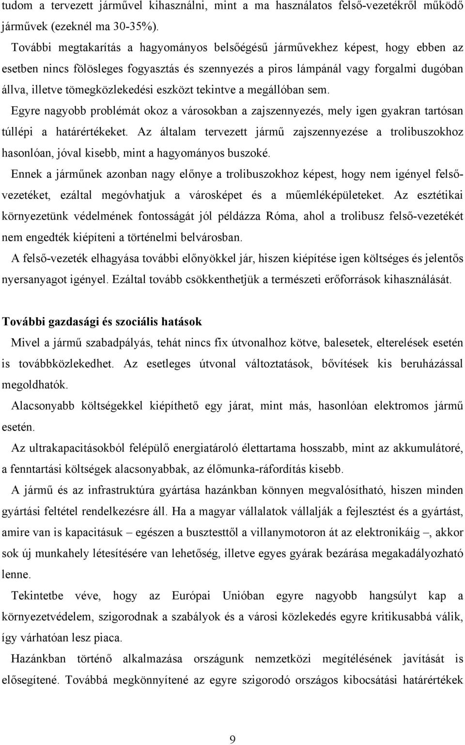 tömegközlekedési eszközt tekintve a megállóban sem. Egyre nagyobb problémát okoz a városokban a zajszennyezés, mely igen gyakran tartósan túllépi a határértékeket.