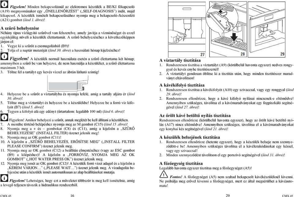 A szûrõ behelyezése Néhány típus vízlágyító szûrõvel van felszerelve, amely javítja a vízminõséget és ezzel egyidejûleg növeli a készülék élettartamát.