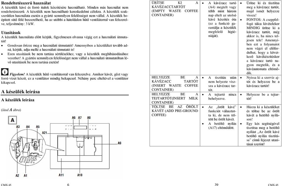 A készülék beépített sütõ fölé beszerelhetõ, ha az utóbbi a hátoldalon hûtõ ventilátorral van felszerelve, teljesítmény: 3 kw.