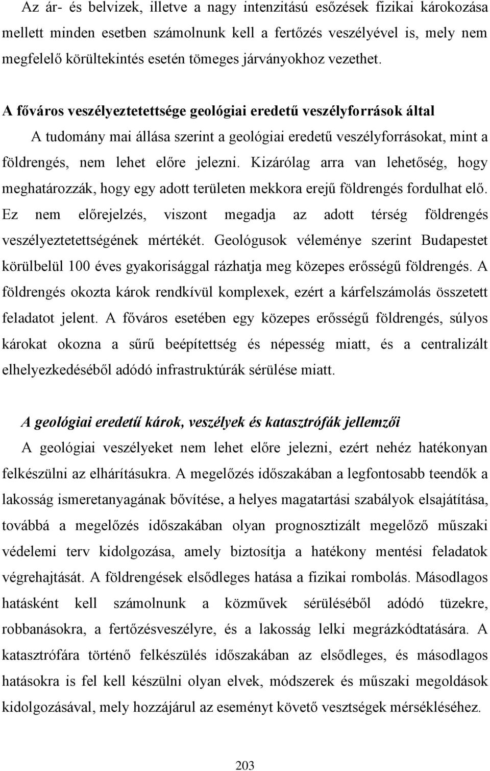 A főváros veszélyeztetettsége geológiai eredetű veszélyforrások által A tudomány mai állása szerint a geológiai eredetű veszélyforrásokat, mint a földrengés, nem lehet előre jelezni.