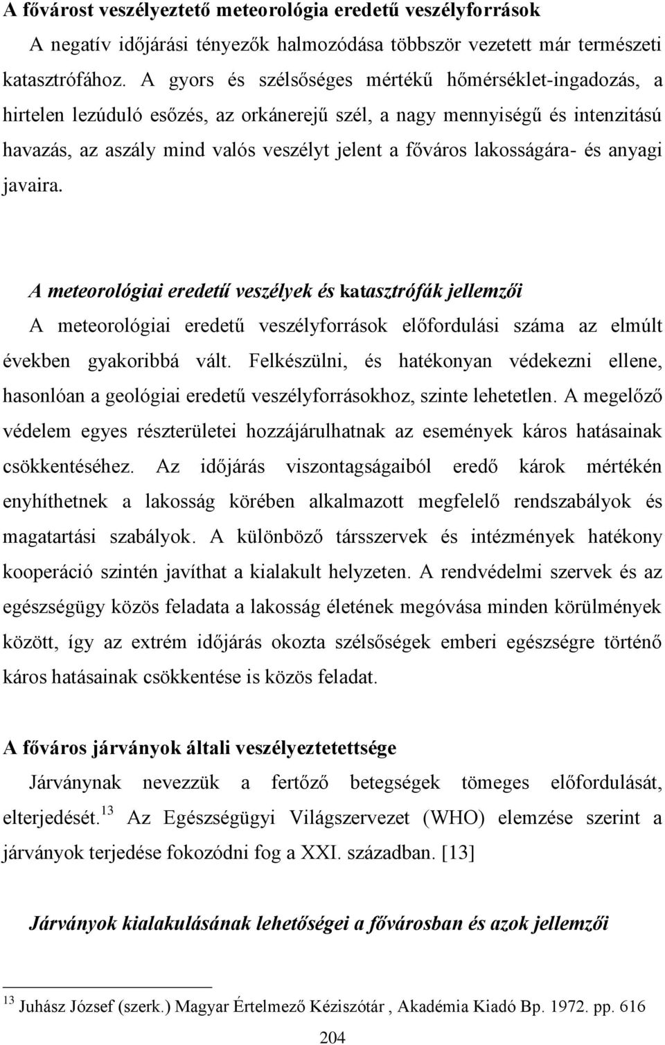 lakosságára- és anyagi javaira. A meteorológiai eredetű veszélyek és katasztrófák jellemzői A meteorológiai eredetű veszélyforrások előfordulási száma az elmúlt években gyakoribbá vált.