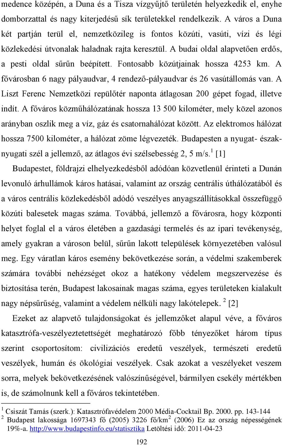 Fontosabb közútjainak hossza 4253 km. A fővárosban 6 nagy pályaudvar, 4 rendező-pályaudvar és 26 vasútállomás van. A Liszt Ferenc Nemzetközi repülőtér naponta átlagosan 200 gépet fogad, illetve indít.