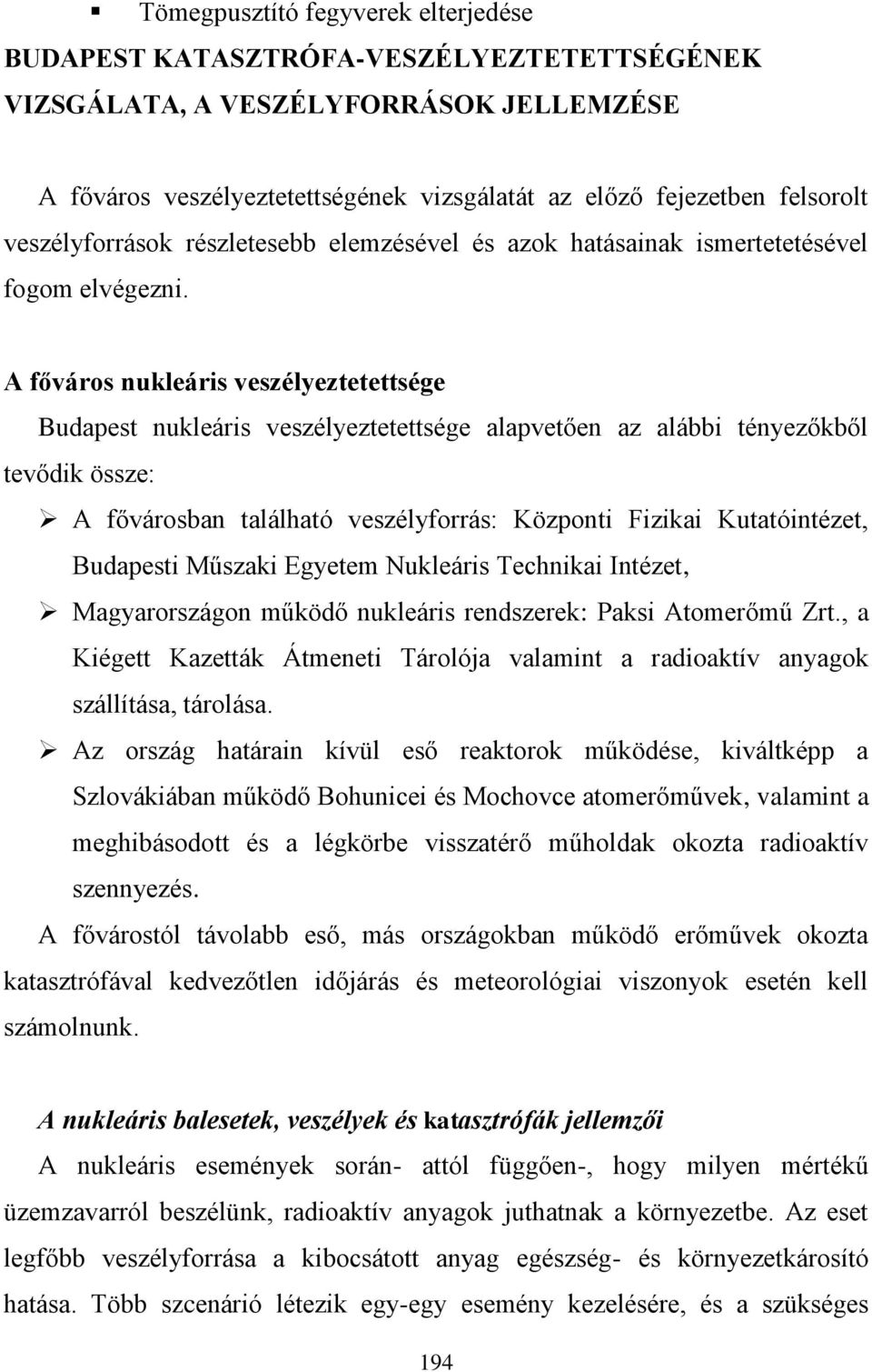 A főváros nukleáris veszélyeztetettsége Budapest nukleáris veszélyeztetettsége alapvetően az alábbi tényezőkből tevődik össze: A fővárosban található veszélyforrás: Központi Fizikai Kutatóintézet,