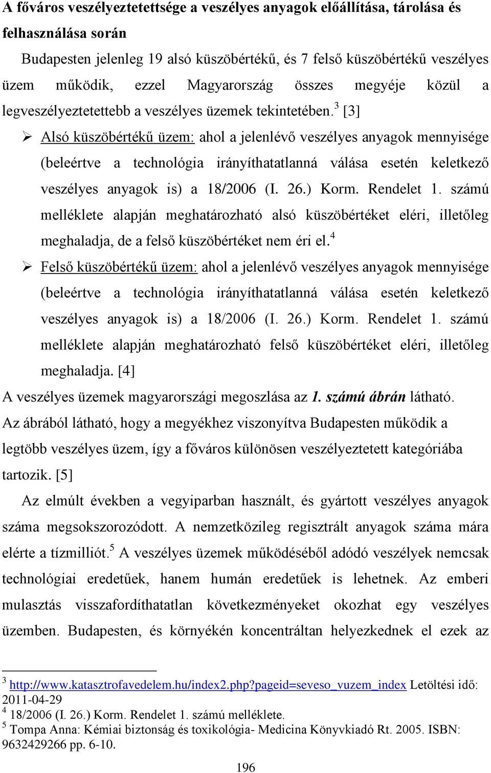 3 [3] Alsó küszöbértékű üzem: ahol a jelenlévő veszélyes anyagok mennyisége (beleértve a technológia irányíthatatlanná válása esetén keletkező veszélyes anyagok is) a 18/2006 (I. 26.) Korm.