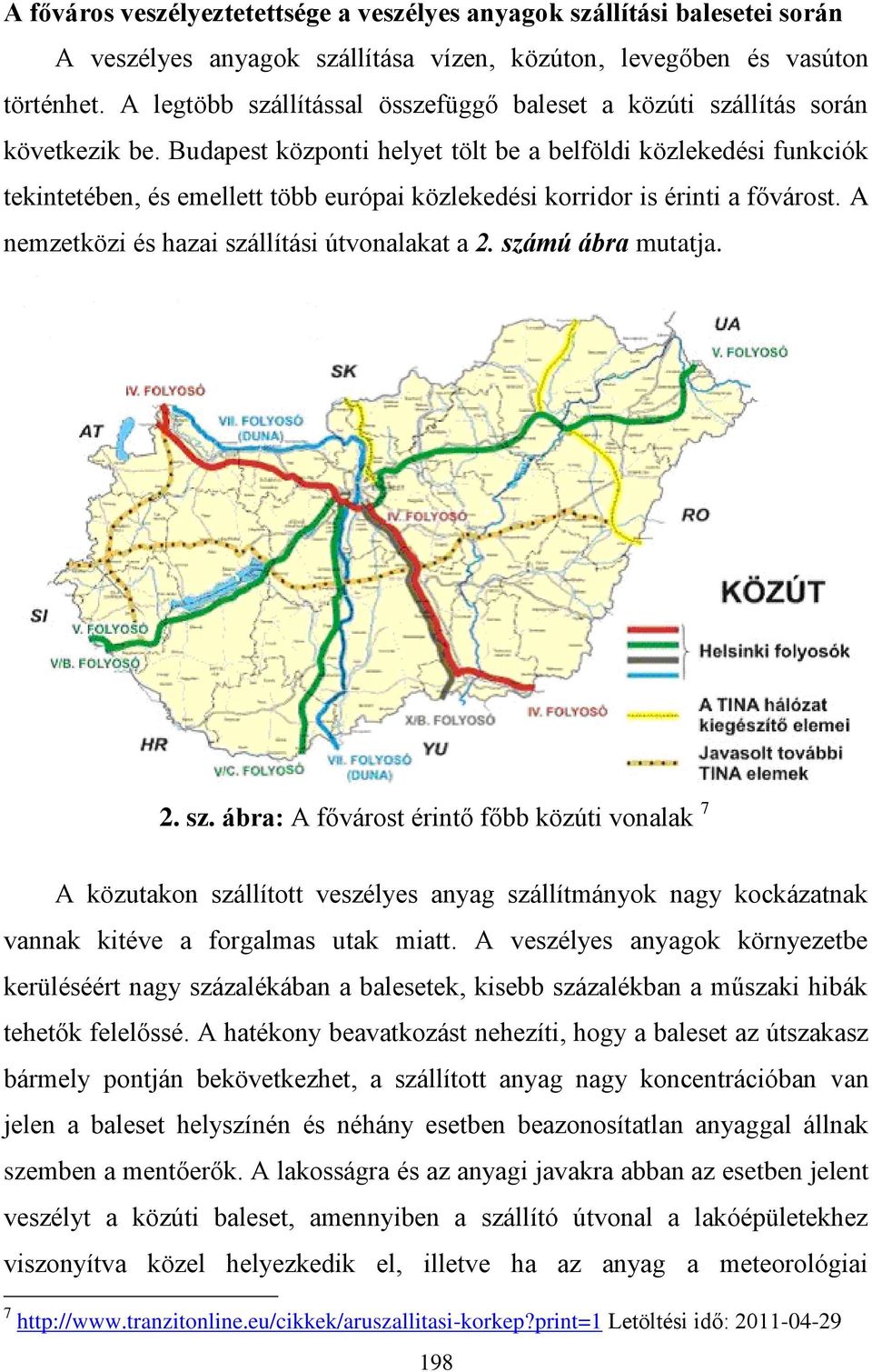 Budapest központi helyet tölt be a belföldi közlekedési funkciók tekintetében, és emellett több európai közlekedési korridor is érinti a fővárost. A nemzetközi és hazai szállítási útvonalakat a 2.