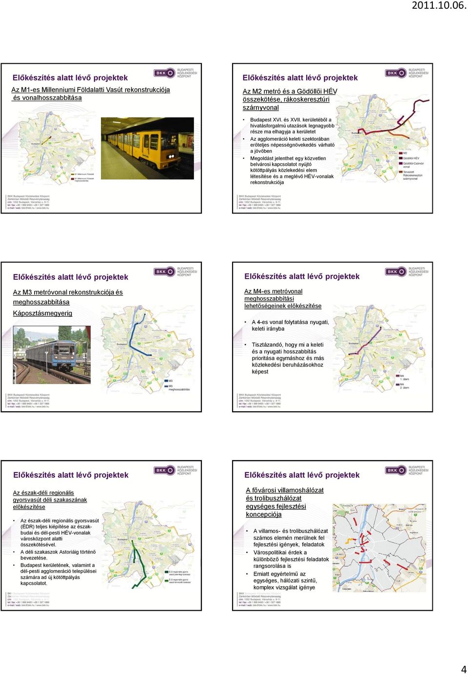 belvárosi kapcsolatot nyújtó kötöttpályás közlekedési elem létesítése és a meglévő HÉV-vonalak rekonstrukciója Az M3 metróvonal rekonstrukciója és Káposztásmegyerig Az M4-es metróvonal