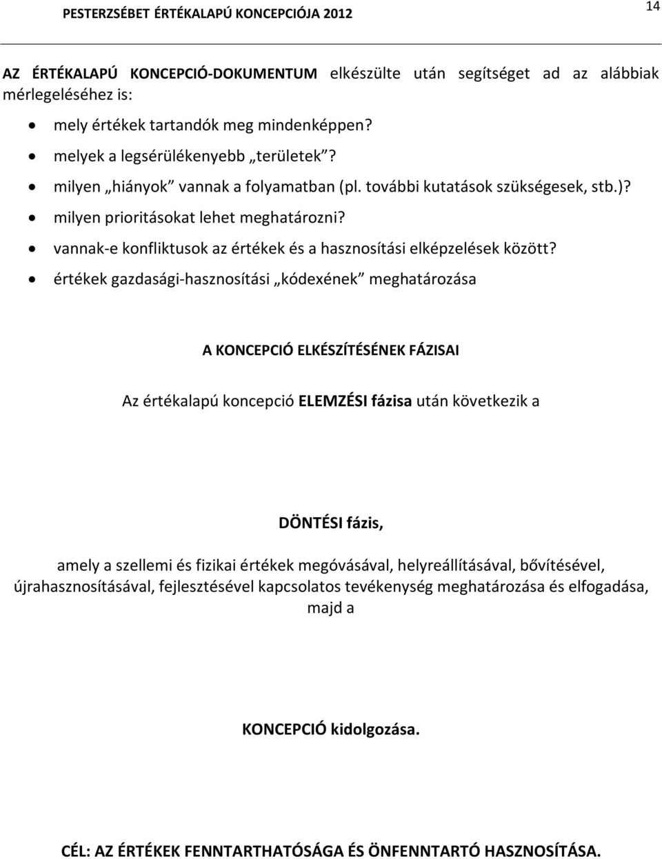 értékek gazdasági-hasznosítási kódexének meghatározása A KONCEPCIÓ ELKÉSZÍTÉSÉNEK FÁZISAI Az értékalapú koncepció ELEMZÉSI fázisa után következik a DÖNTÉSI fázis, amely a szellemi és fizikai értékek