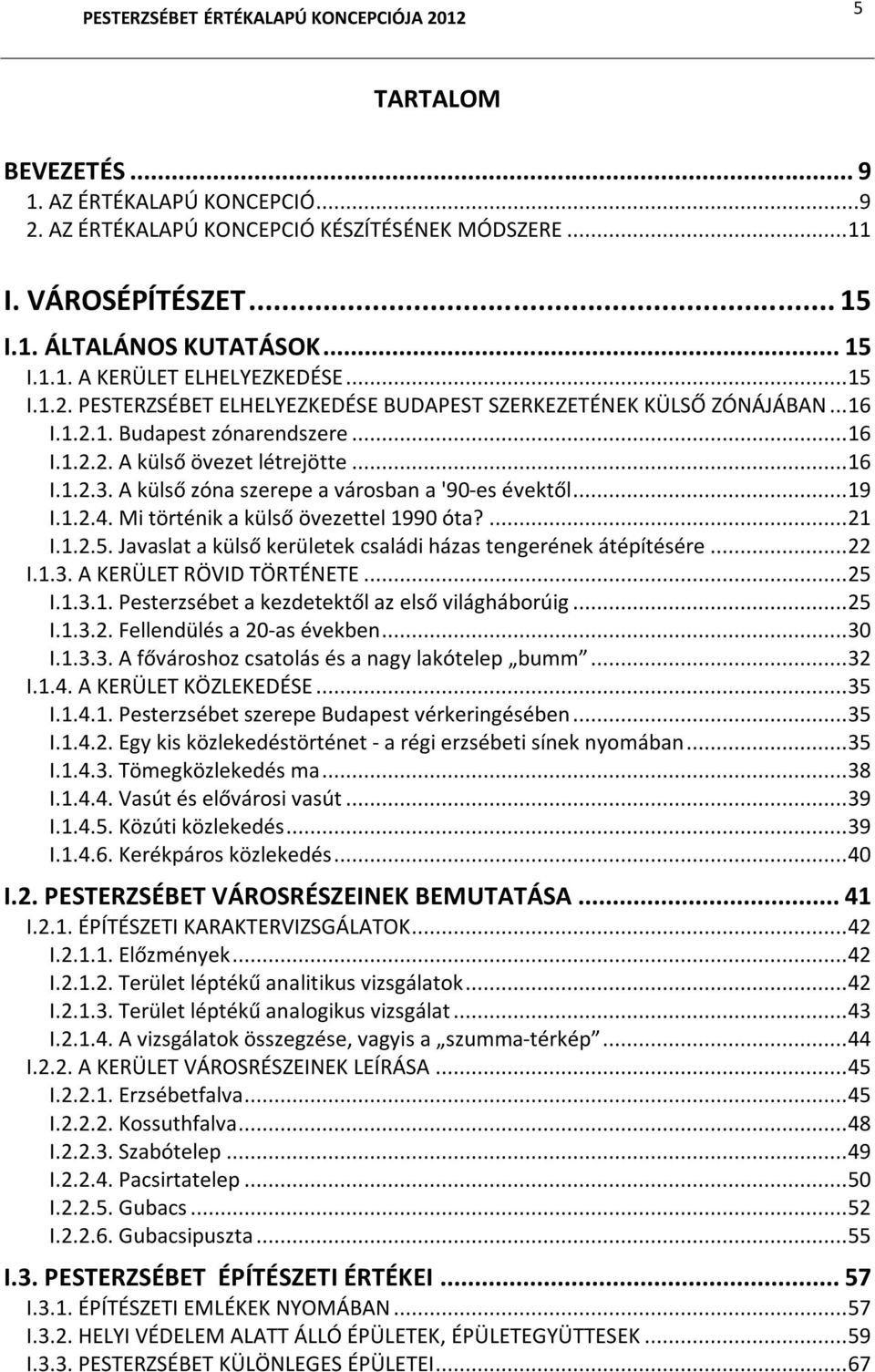 A külső zóna szerepe a városban a '90-es évektől...19 I.1.2.4. Mi történik a külső övezettel 1990 óta?...21 I.1.2.5. Javaslat a külső kerületek családi házas tengerének átépítésére...22 I.1.3.