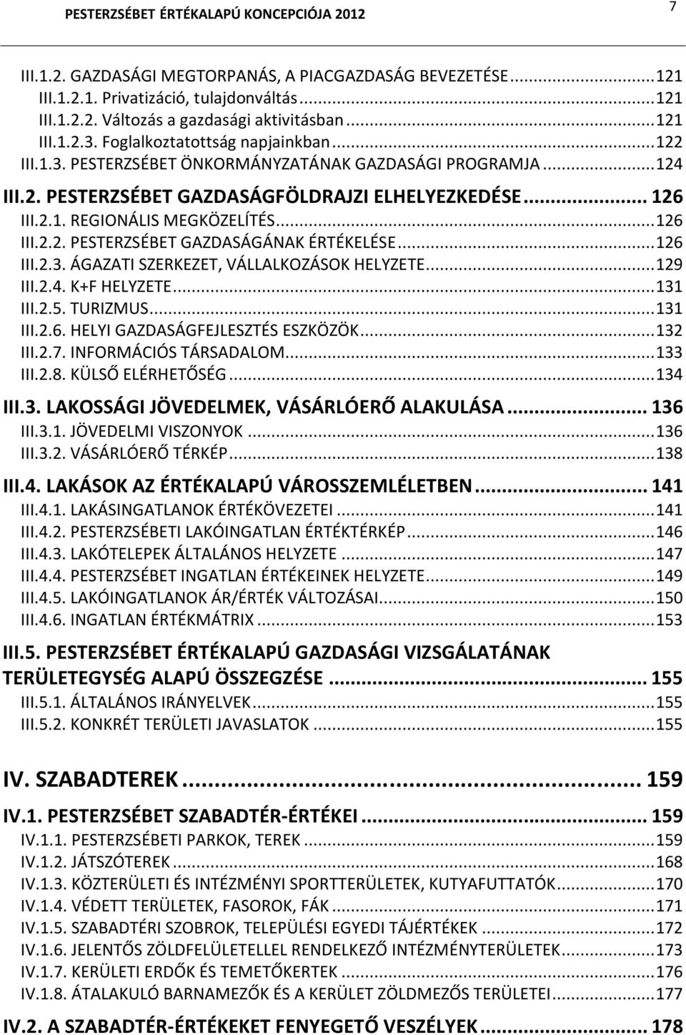 ..126 III.2.2. PESTERZSÉBET GAZDASÁGÁNAK ÉRTÉKELÉSE...126 III.2.3. ÁGAZATI SZERKEZET, VÁLLALKOZÁSOK HELYZETE...129 III.2.4. K+F HELYZETE...131 III.2.5. TURIZMUS...131 III.2.6. HELYI GAZDASÁGFEJLESZTÉS ESZKÖZÖK.