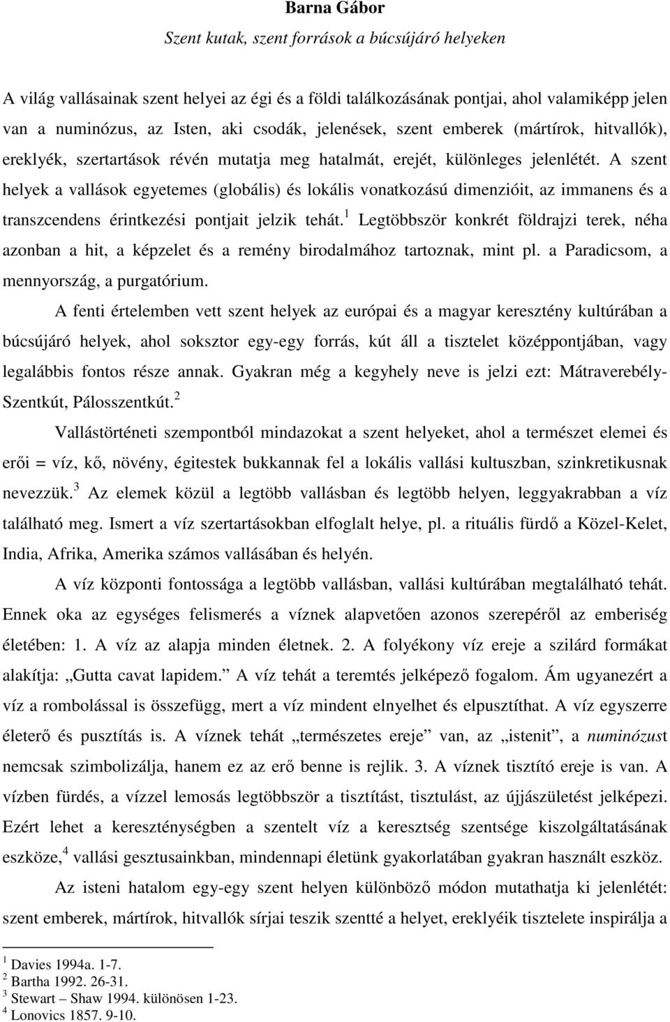 A szent helyek a vallások egyetemes (globális) és lokális vonatkozású dimenzióit, az immanens és a transzcendens érintkezési pontjait jelzik tehát.