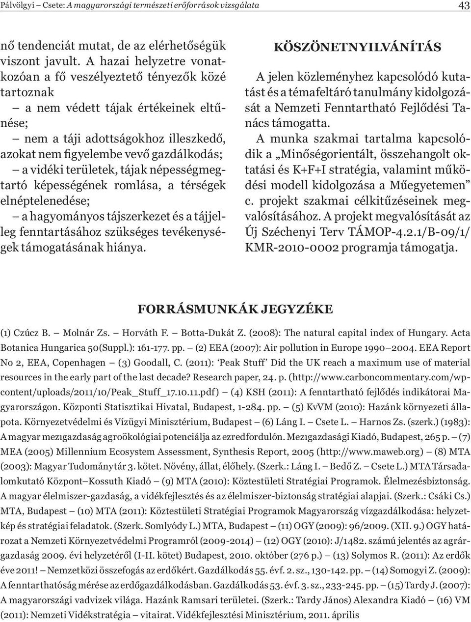 területek, tájak népességmegtartó képességének romlása, a térségek elnéptelenedése; a hagyományos tájszerkezet és a tájjelleg fenntartásához szükséges tevékenységek támogatásának hiánya.