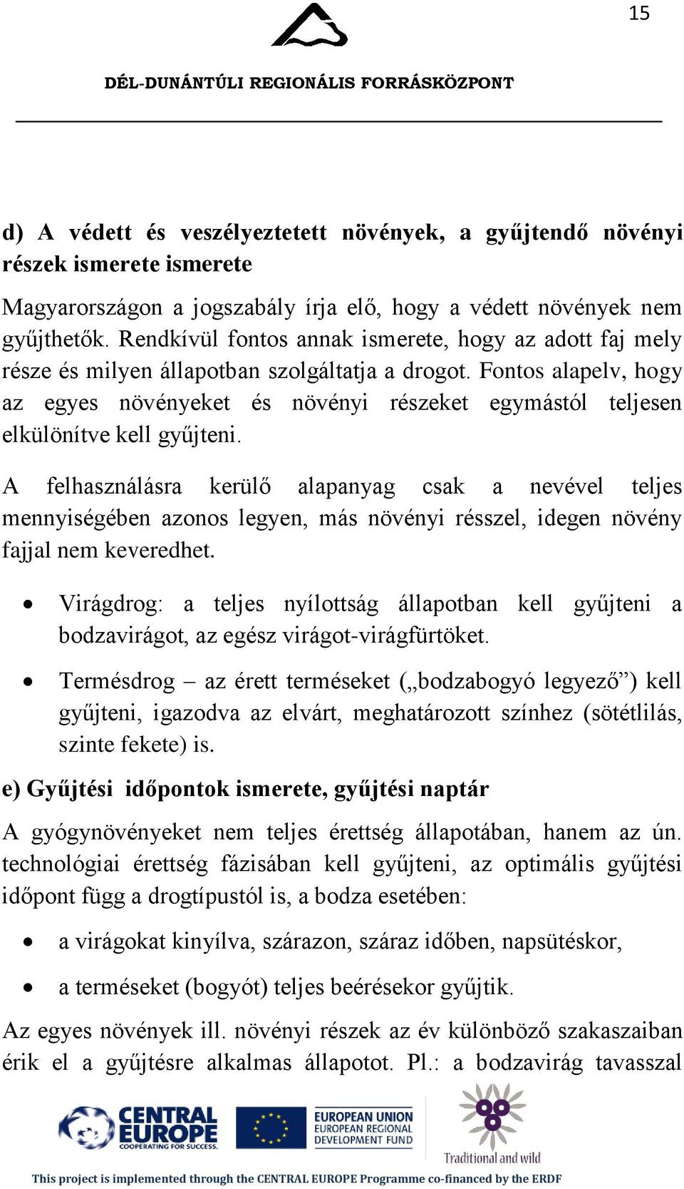 Fontos alapelv, hogy az egyes növényeket és növényi részeket egymástól teljesen elkülönítve kell gyűjteni.