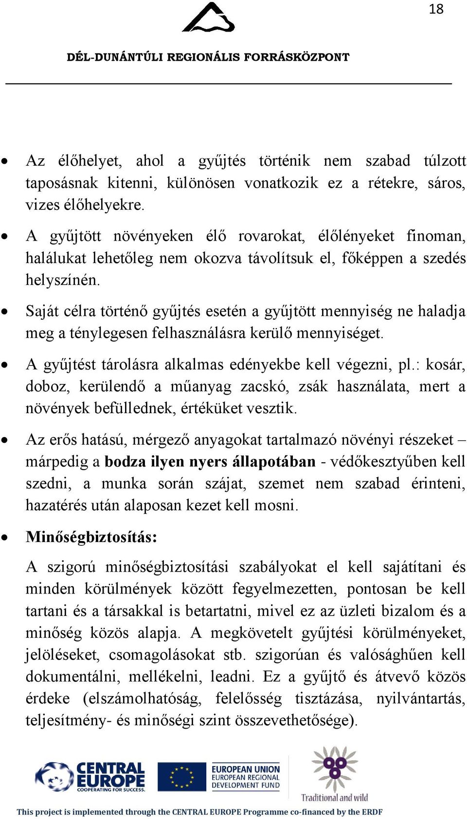 Saját célra történő gyűjtés esetén a gyűjtött mennyiség ne haladja meg a ténylegesen felhasználásra kerülő mennyiséget. A gyűjtést tárolásra alkalmas edényekbe kell végezni, pl.