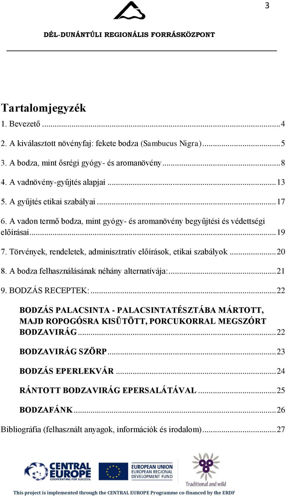 Törvények, rendeletek, adminisztratív előírások, etikai szabályok... 20 8. A bodza felhasználásának néhány alternatívája:... 21 9. BODZÁS RECEPTEK:.