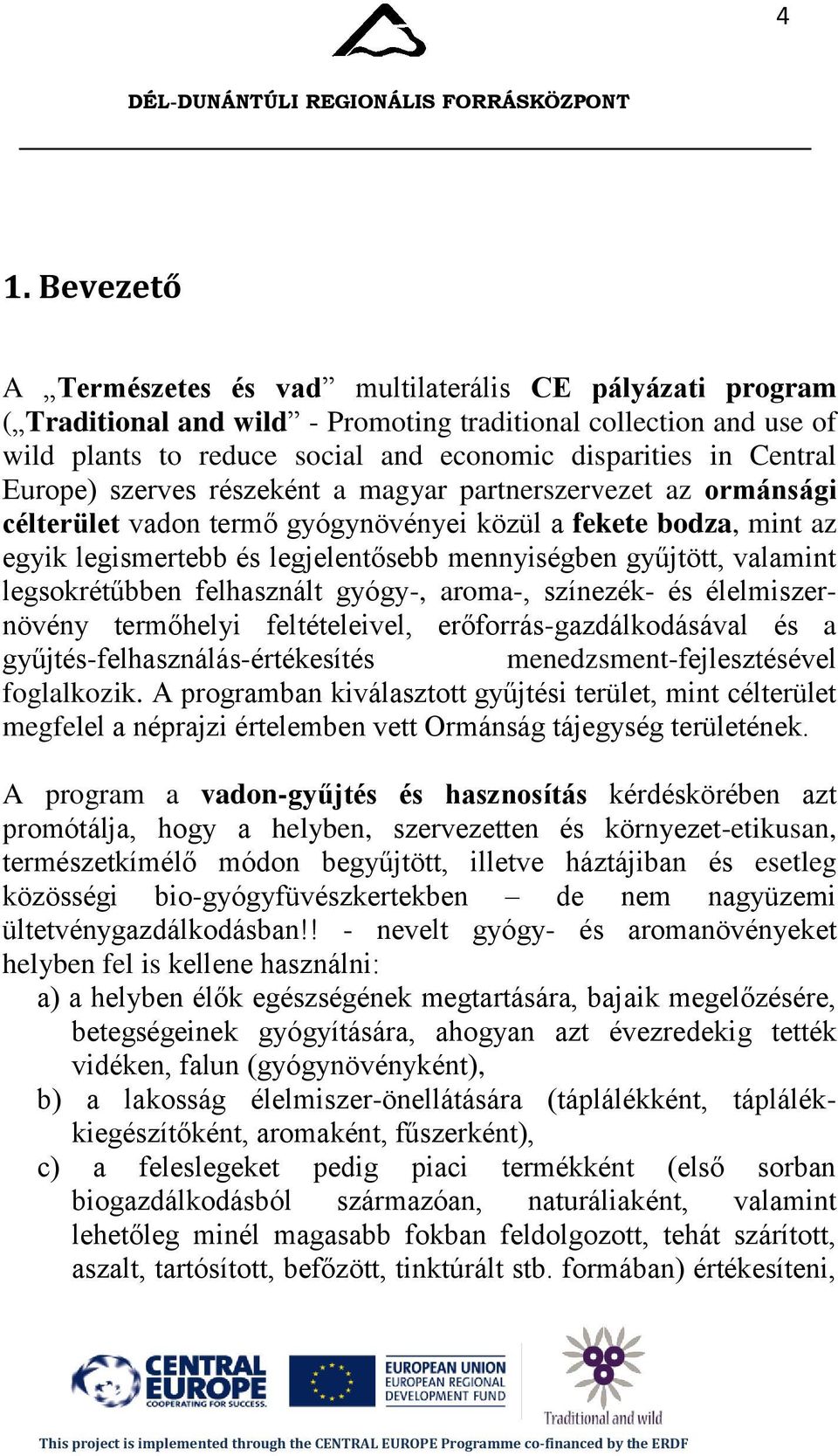 valamint legsokrétűbben felhasznált gyógy-, aroma-, színezék- és élelmiszernövény termőhelyi feltételeivel, erőforrás-gazdálkodásával és a gyűjtés-felhasználás-értékesítés menedzsment-fejlesztésével