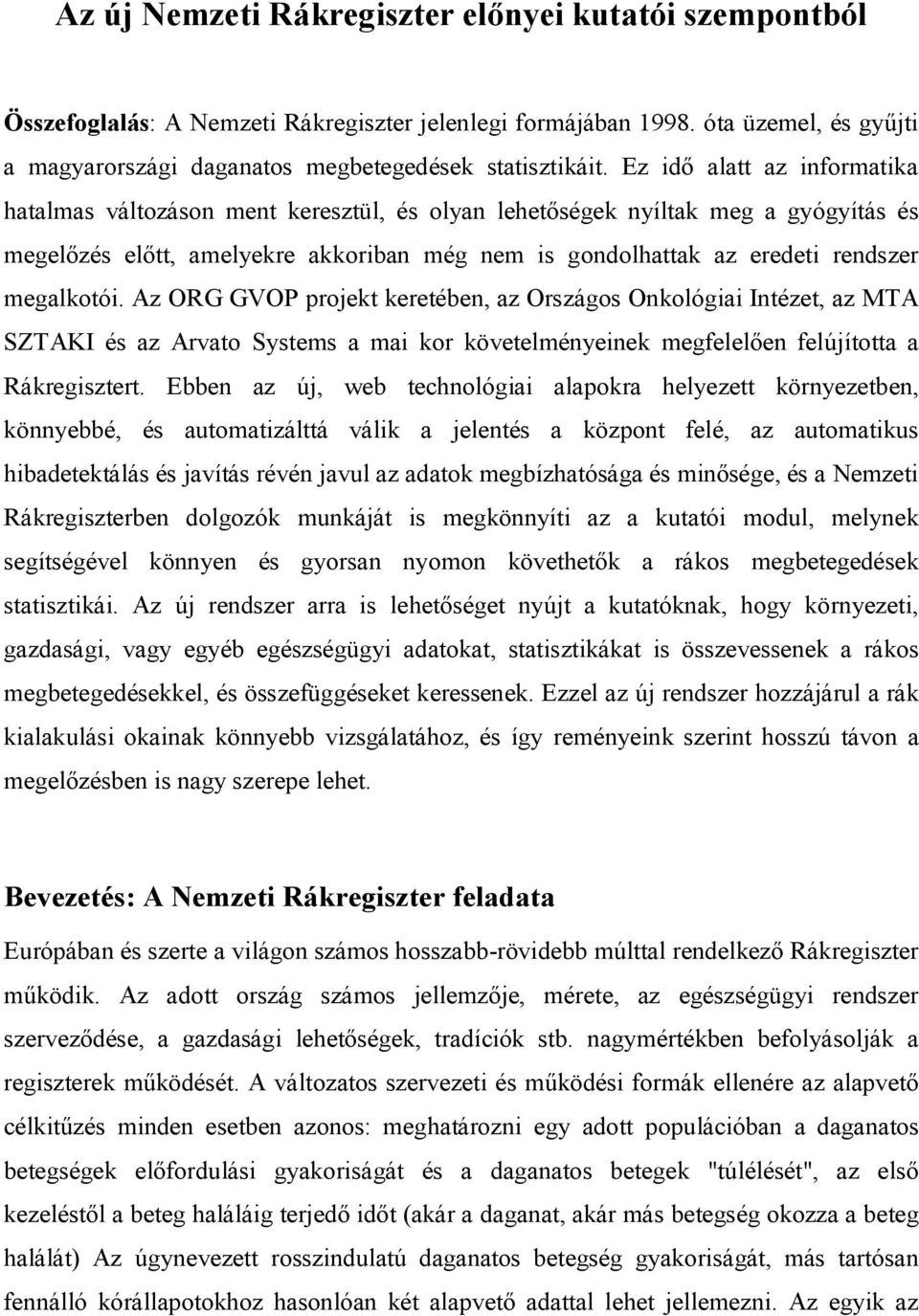 megalkotói. Az ORG GVOP projekt keretében, az Országos Onkológiai Intézet, az MTA SZTAKI és az Arvato Systems a mai kor követelményeinek megfelelően felújította a Rákregisztert.