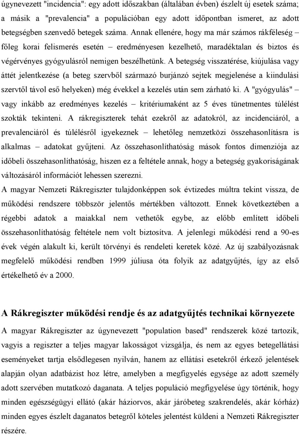 A betegség visszatérése, kiújulása vagy áttét jelentkezése (a beteg szervből származó burjánzó sejtek megjelenése a kiindulási szervtől távol eső helyeken) még évekkel a kezelés után sem zárható ki.