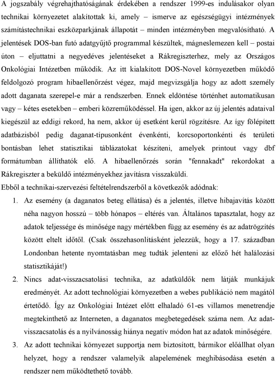 A jelentések DOS-ban futó adatgyűjtő programmal készültek, mágneslemezen kell postai úton eljuttatni a negyedéves jelentéseket a Rákregiszterhez, mely az Országos Onkológiai Intézetben működik.