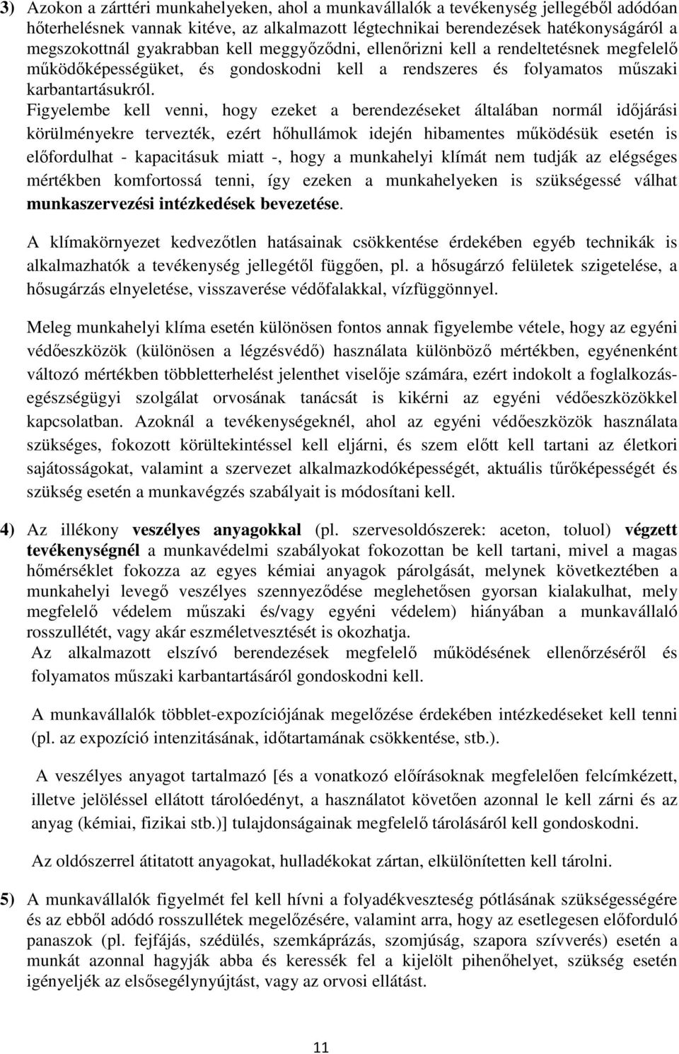 Figyelembe kell venni, hogy ezeket a berendezéseket általában normál idıjárási körülményekre tervezték, ezért hıhullámok idején hibamentes mőködésük esetén is elıfordulhat - kapacitásuk miatt -, hogy