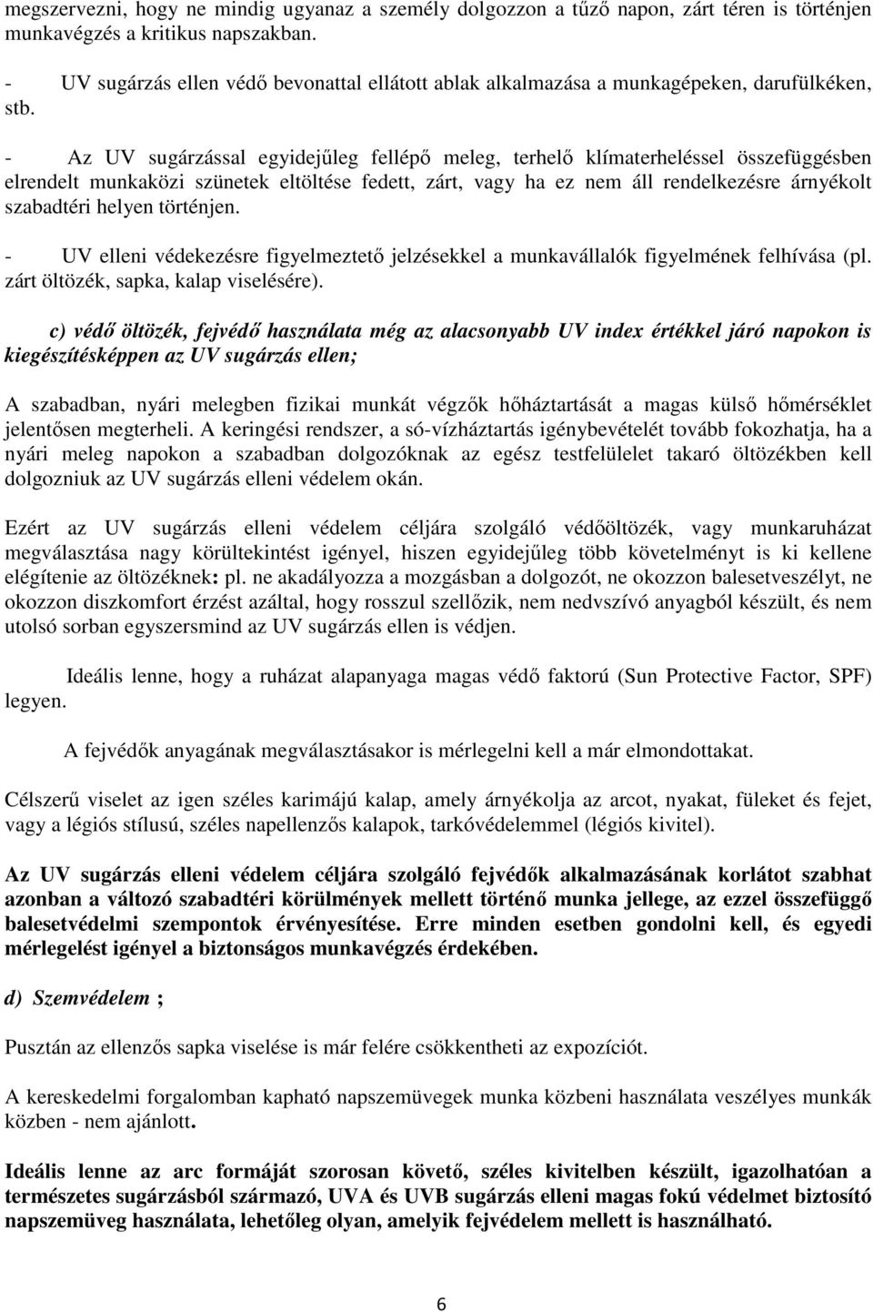 - Az UV sugárzással egyidejőleg fellépı meleg, terhelı klímaterheléssel összefüggésben elrendelt munkaközi szünetek eltöltése fedett, zárt, vagy ha ez nem áll rendelkezésre árnyékolt szabadtéri