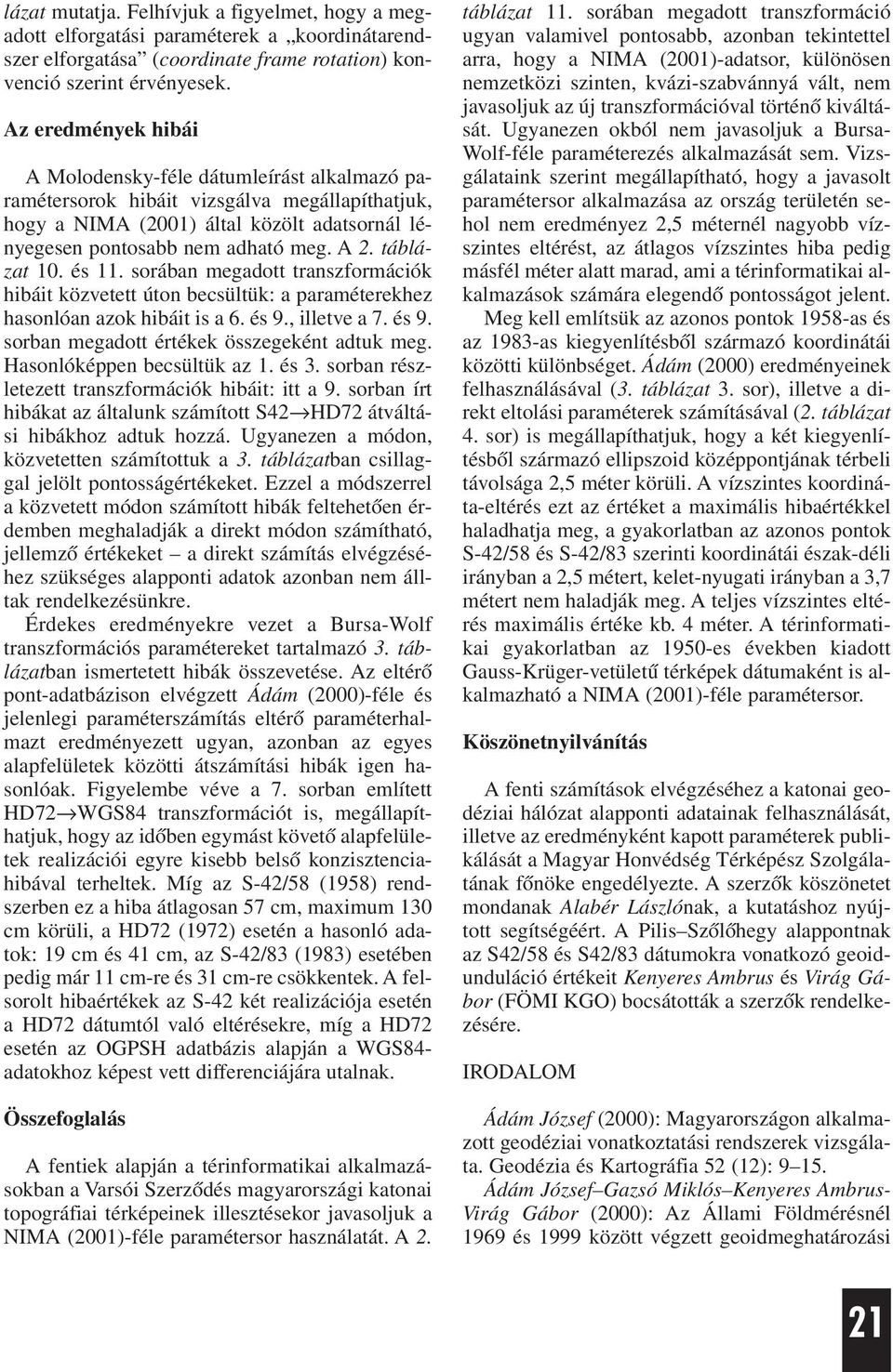 táblázat 10. és 11. sorában megadott transzformációk hibáit közvetett úton becsültük: a paraméterekhez hasonlóan azok hibáit is a 6. és 9., illetve a 7. és 9. sorban megadott értékek összegeként adtuk meg.