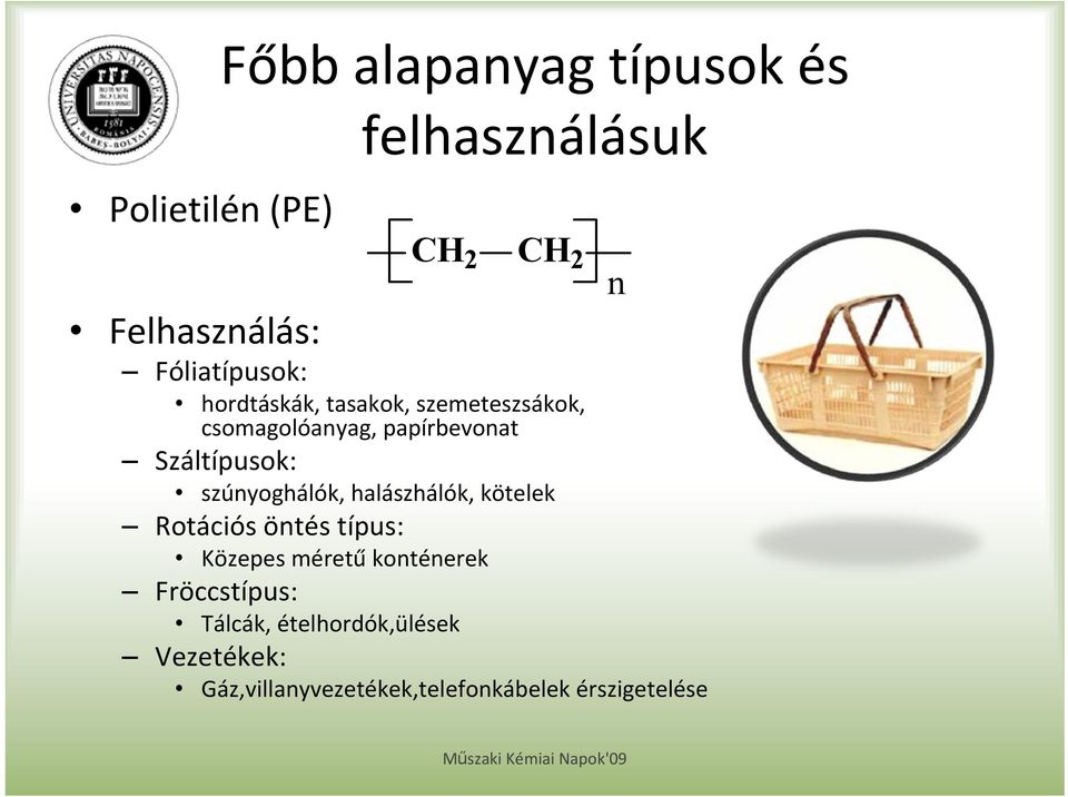 Száltípusok: szúnyoghálók, halászhálók, kötelek Rotációs öntés típus: Közepes méretű