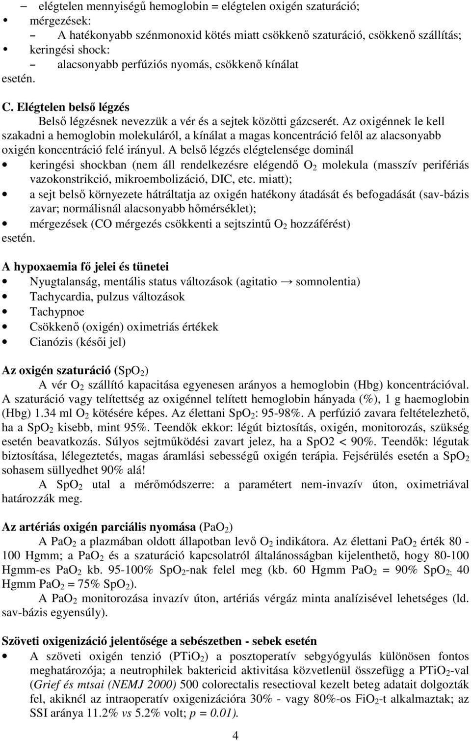 Az oxigénnek le kell szakadni a hemoglobin molekuláról, a kínálat a magas koncentráció felől az alacsonyabb oxigén koncentráció felé irányul.