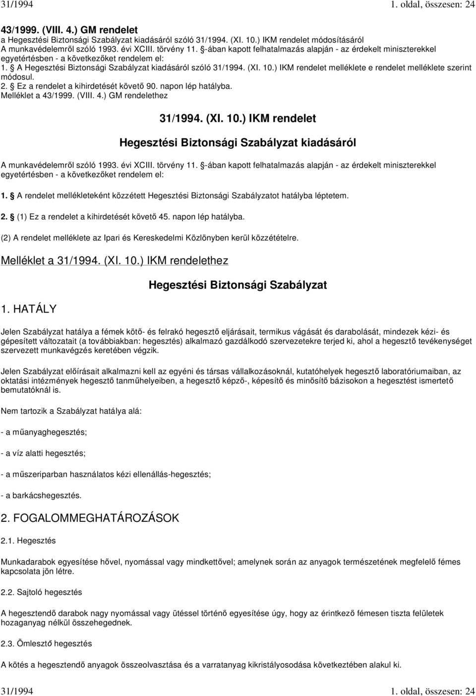 ) IKM rendelet melléklete e rendelet melléklete szerint módosul. 2. Ez a rendelet a kihirdetését követ 90. napon lép hatályba. Melléklet a 43/1999. (VIII. 4.) GM rendelethez. (XI. 10.