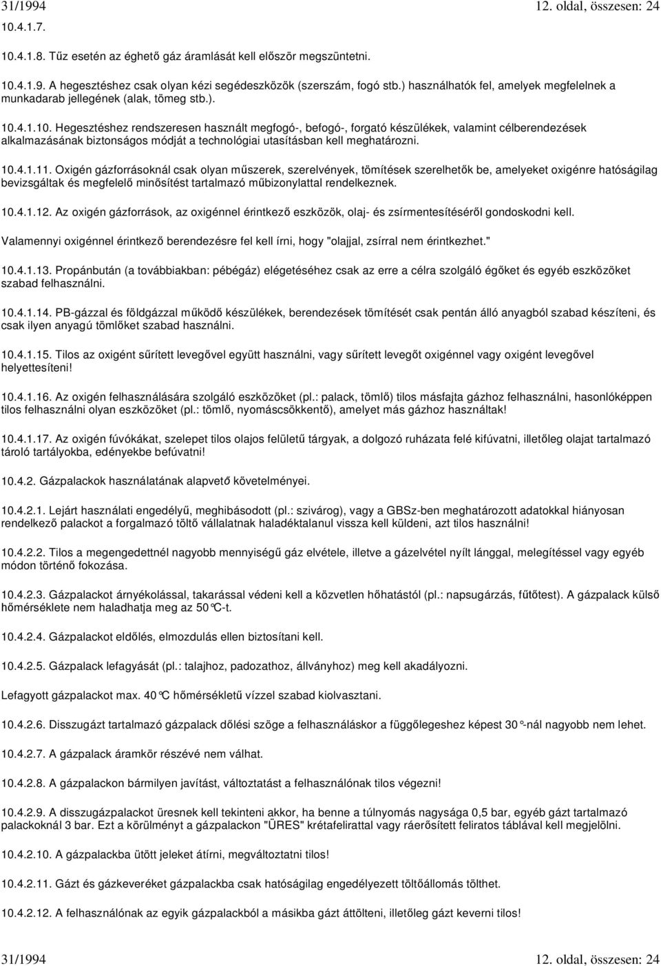 4.1.10. Hegesztéshez rendszeresen használt megfogó-, befogó-, forgató készülékek, valamint célberendezések alkalmazásának biztonságos módját a technológiai utasításban kell meghatározni. 10.4.1.11.