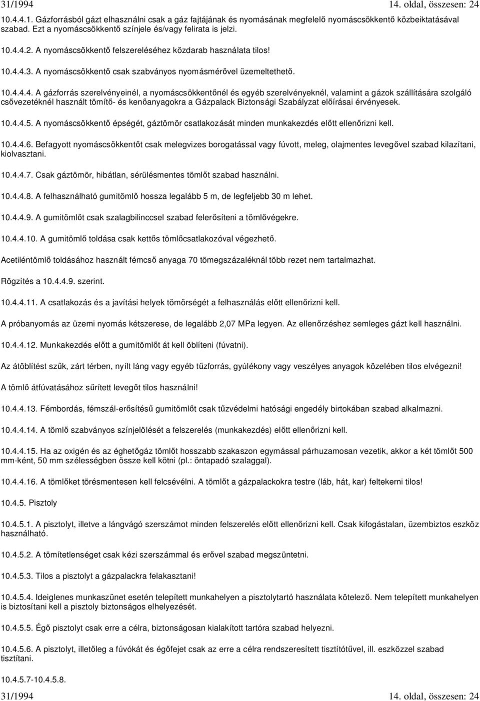 4.3. A nyomáscsökkent csak szabványos nyomásmér vel üzemeltethet. 10.4.4.4. A gázforrás szerelvényeinél, a nyomáscsökkent nél és egyéb szerelvényeknél, valamint a gázok szállítására szolgáló cs