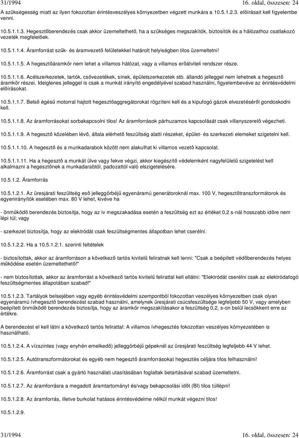 Áramforrást sz k- és áramvezet felületekkel határolt helyiségben tilos üzemeltetni! 10.5.1.1.5. A hegeszt áramkör nem lehet a villamos hálózat, vagy a villamos er átviteli rendszer része. 10.5.1.1.6.