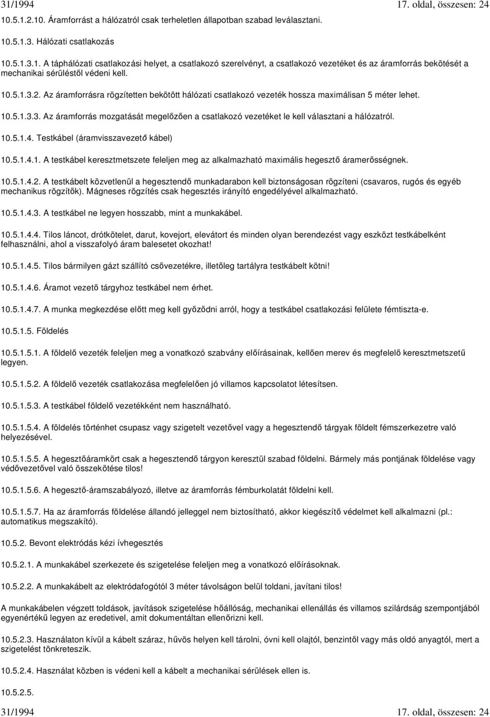 10.5.1.4. Testkábel (áramvisszavezet kábel) 10.5.1.4.1. A testkábel keresztmetszete feleljen meg az alkalmazható maximális hegeszt áramer sségnek. 10.5.1.4.2.