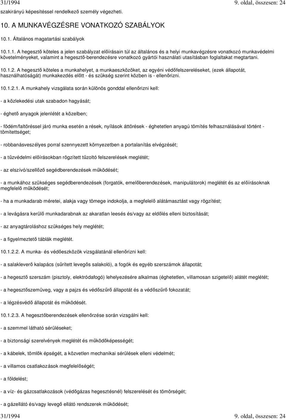 .1. Általános magatartási szabályok 10.1.1. A hegeszt köteles a jelen szabályzat el írásain túl az általános és a helyi munkavégzésre vonatkozó munkavédelmi követelményeket, valamint a hegeszt