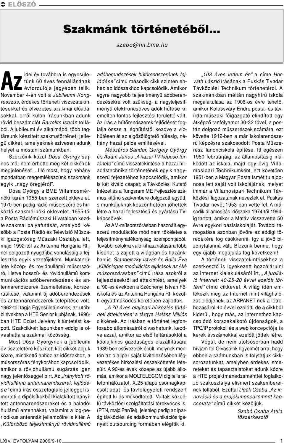A jubileumi év alkalmából több tagtársunk készített szakmatörténeti jellegû cikket, amelyeknek szívesen adunk helyet a mostani számunkban.