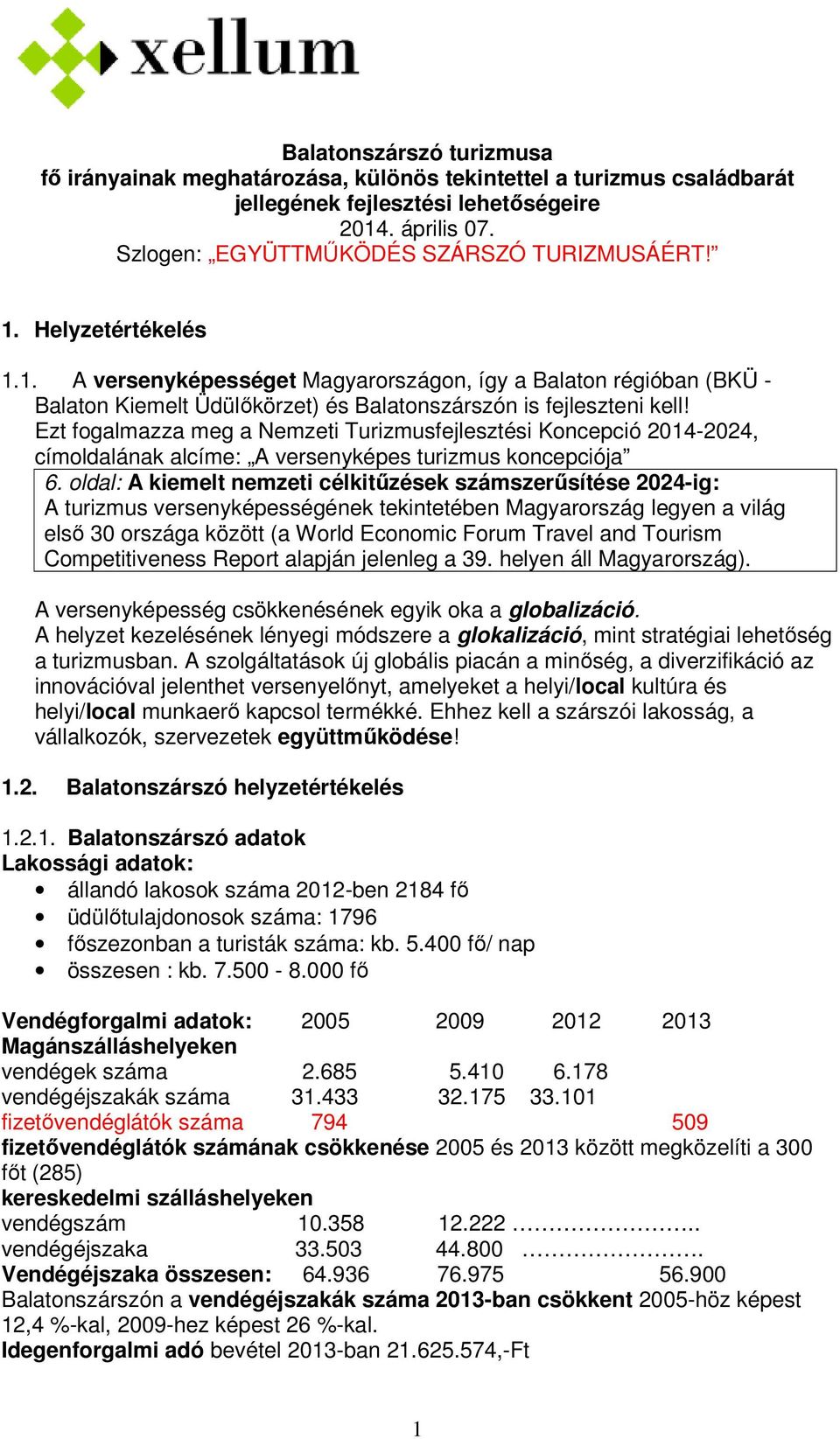 Ezt fogalmazza meg a Nemzeti Turizmusfejlesztési Koncepció 2014-2024, címoldalának alcíme: A versenyképes turizmus koncepciója 6.