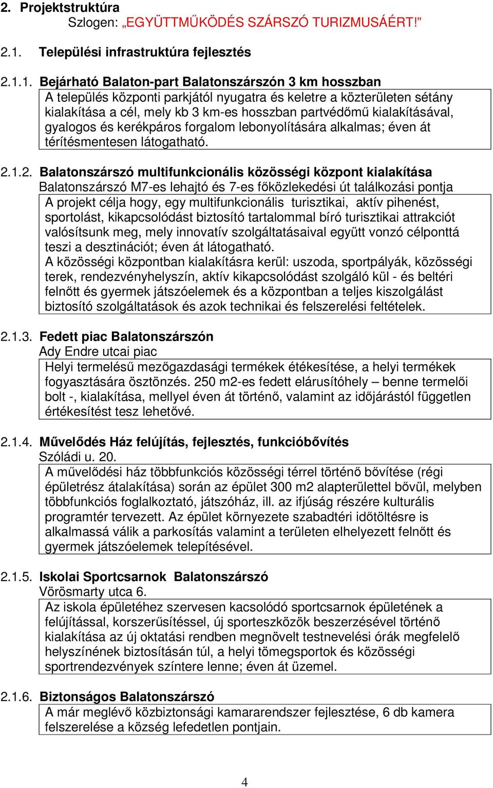 1. Bejárható Balaton-part Balatonszárszón 3 km hosszban A település központi parkjától nyugatra és keletre a közterületen sétány kialakítása a cél, mely kb 3 km-es hosszban partvédőmű kialakításával,