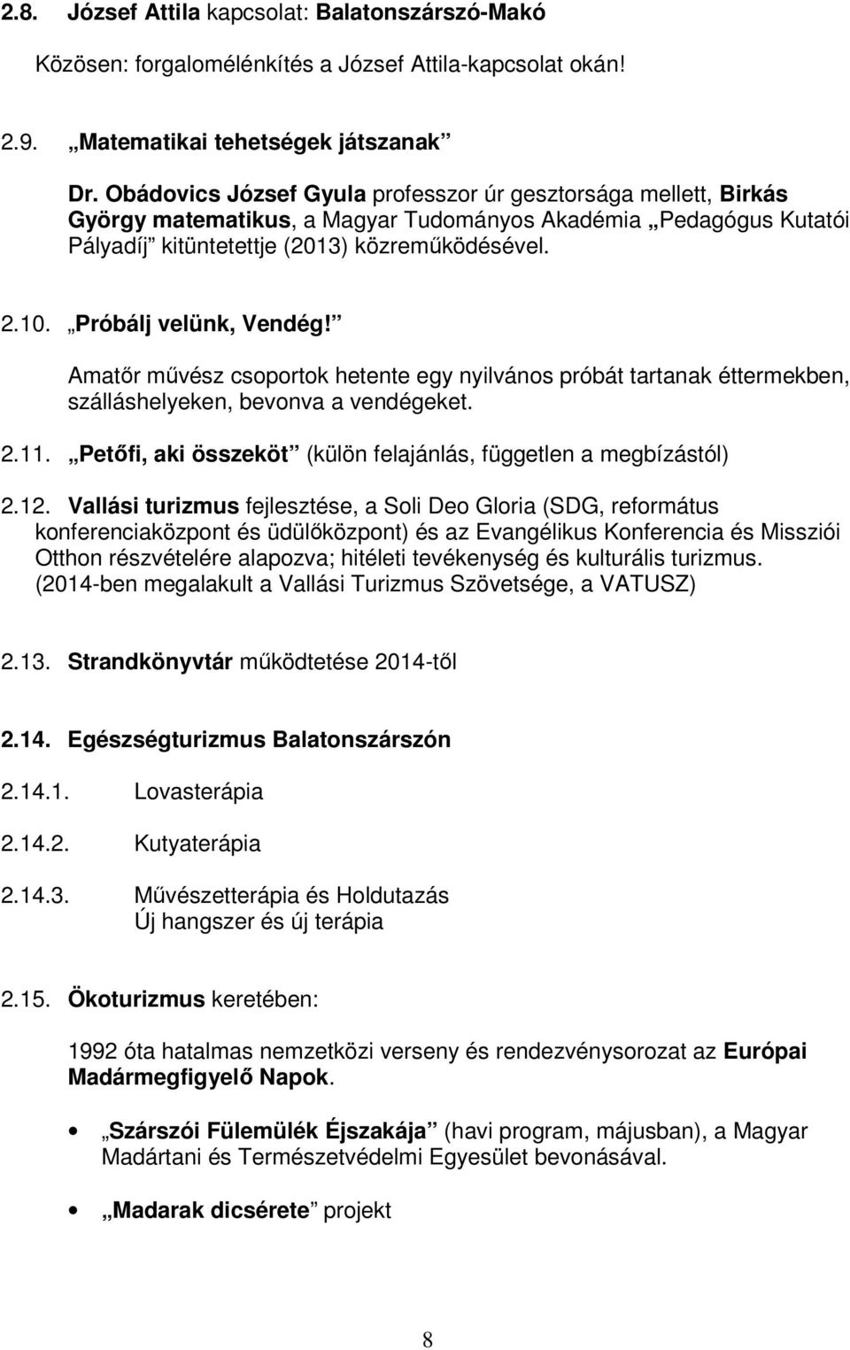 Próbálj velünk, Vendég! Amatőr művész csoportok hetente egy nyilvános próbát tartanak éttermekben, szálláshelyeken, bevonva a vendégeket. 2.11.